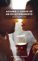 Guia Completo: Assumir e Cuidar de um Relacionamento